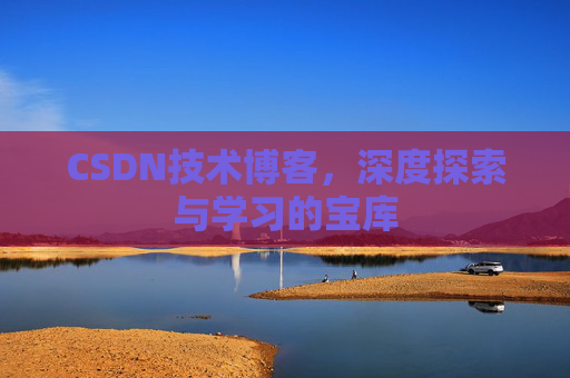 CSDN技术博客，深度探索与学习的宝库